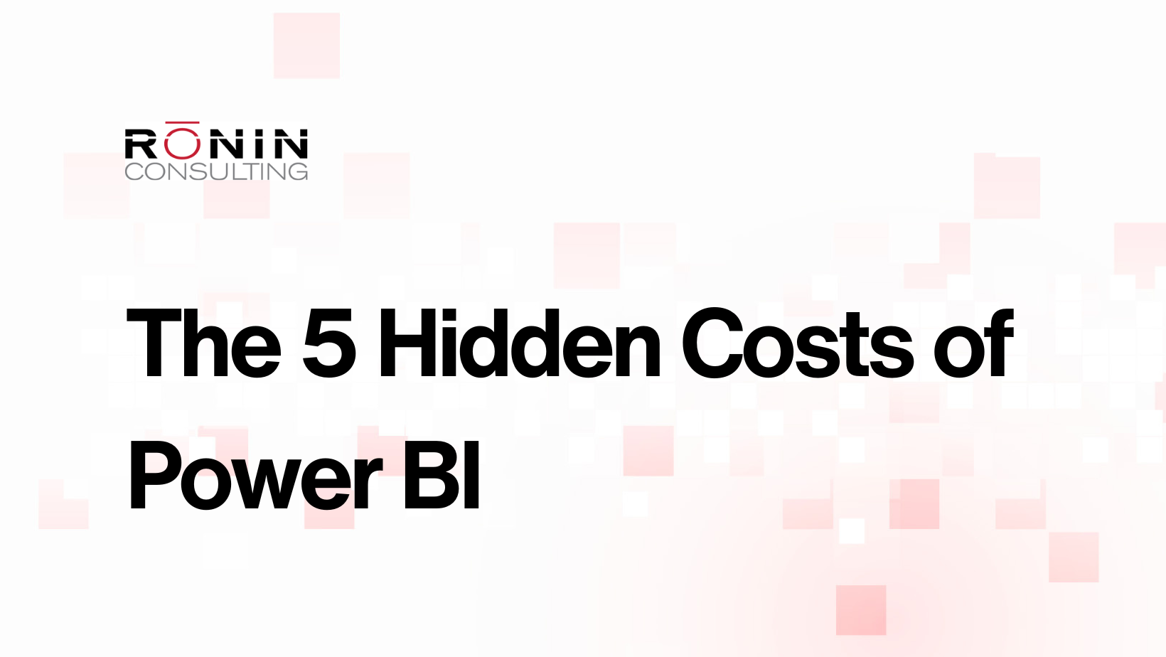 the-5-hidden-costs-of-power-bi-ronin-consulting